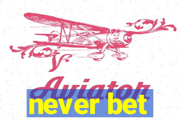 never bet